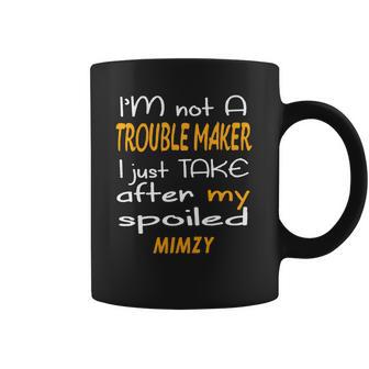 I Am Not A Trouble Maker I Just Take After My Spoiled Mimzy Funny Women Saying Coffee Mug | Favorety UK