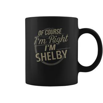 Off Course I Am Right I Am Shelby Coffee Mug | Favorety