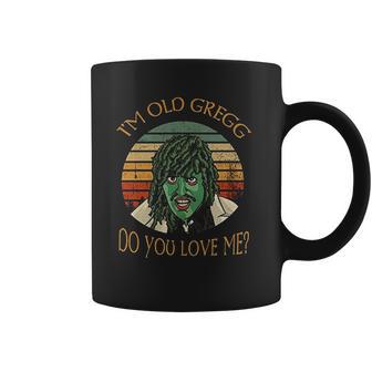 Im Old Gregg Do You Love Me Coffee Mug | Favorety