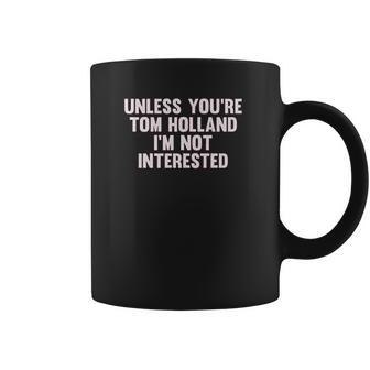 Outsider Mens Unisex Unless Youre Tom Holland Im Not Interested T-Shirt Coffee Mug | Favorety CA