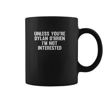 Outsider Unless You Are Dylan Obrien I Am Not Interested Coffee Mug | Favorety CA