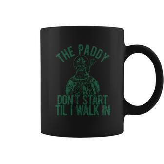 The Paddy Dont Start Til I Walk In Coffee Mug | Favorety DE