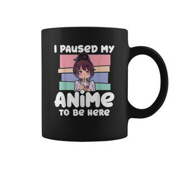 I Paused My Anime To Be Here Coffee Mug | Favorety CA