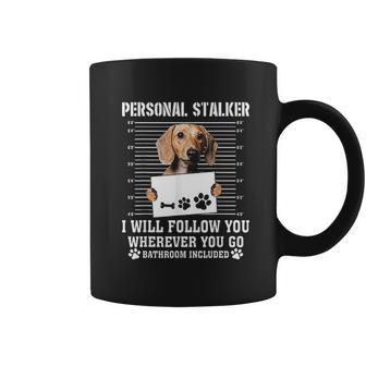 Personal Stalker Ill Follow You Wherever You Go Dachshund Dog Coffee Mug | Favorety CA