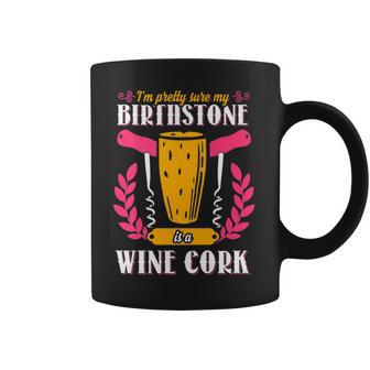 Pretty Sure My Birthstone Is A Wine Cork Funny Wine Coffee Mug | Favorety CA