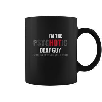 I Am The Psychotic Deaf Guy Coffee Mug | Favorety UK