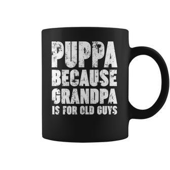 Puppa Because Grandpa Is For Old Guys Funny Gift Coffee Mug | Favorety