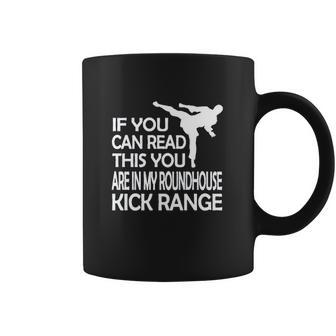 If You Can Read This You Are In My Roundhouse Kick Coffee Mug | Favorety