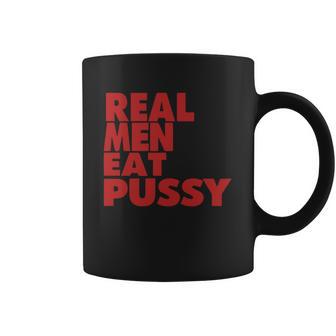 Real Men Eat Pussy Coffee Mug | Favorety