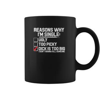 Reason Why I Am Single Dick Is Too Big Coffee Mug | Favorety CA