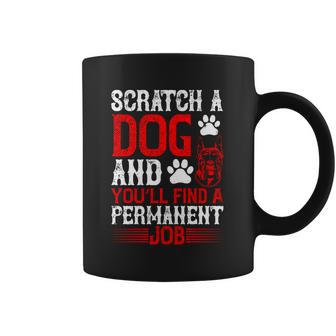 Scratch A Dog And You’Ll Find A Permanent Job Dog Quote Coffee Mug | Favorety