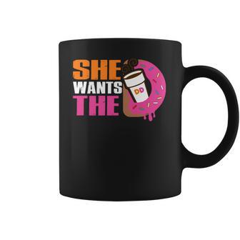 She Wants The D - Dunkin Donuts Coffee Mug | Favorety