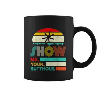 Show Me Your Butthole Funny Joke Sarcastic Family Coffee Mug | Favorety