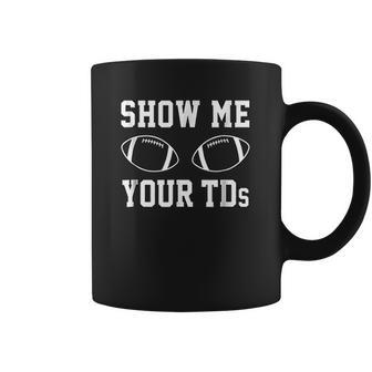 Show Me Your Tds Funny Fantasy Football Coffee Mug | Favorety