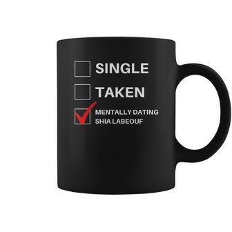 Single Taken Mentally Dating Shia Labeouf Coffee Mug | Favorety CA