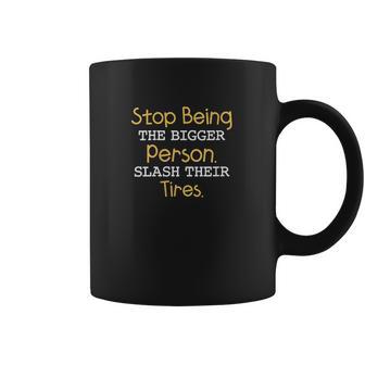 Slash Their Tires Stop Being The Bigger Person Coffee Mug | Favorety DE