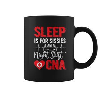 Sleep Is For Sissies I Am A Night Shift Cna Funny Saying Coffee Mug | Favorety UK