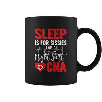 Sleep Is For Sissies I Am A Night Shift Cna Funny Saying Coffee Mug | Favorety DE