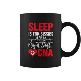 Sleep Is For Sissies I Am A Night Shift Cna Funny Saying Coffee Mug | Favorety CA