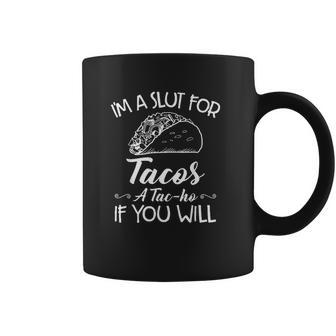 Im A Slut For Tacos A Tacho Coffee Mug | Favorety AU