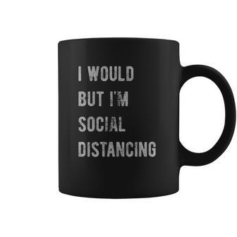 I Would But Im Social Distancing Coffee Mug | Favorety