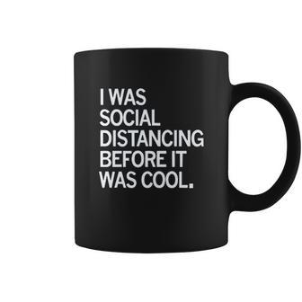 I Was Social Distancing Before It Was Cool Coffee Mug | Favorety AU