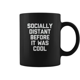 Socially Distant Before It Was Cool Funny Coffee Mug | Favorety CA