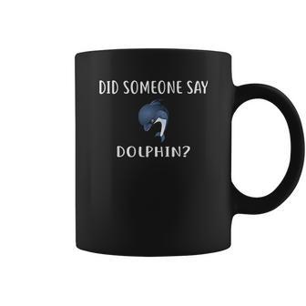 Did Someone Say Dolphin Coffee Mug | Favorety DE