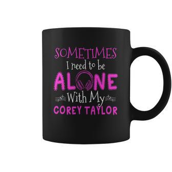 Sometimes I Need To Be Alone With My Corey Taylor T Shirt Long Sleeve Hoodie Sweatshirt Coffee Mug | Favorety DE