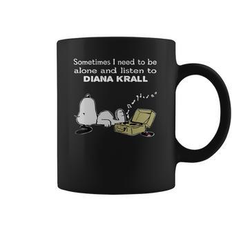 Sometimes I Need To Be Alone And Listen To Diana Krall Coffee Mug | Favorety CA