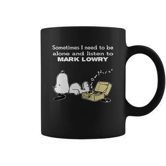 Sometimes I Need To Be Alone And Listen To Mark Lowry Coffee Mug | Favorety UK