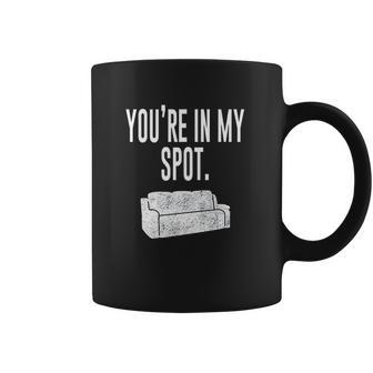 You Are In My Spot Funny Sayings Coffee Mug | Favorety UK