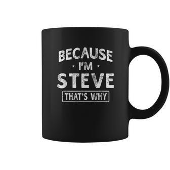 Because I Am Steve Funny Gifts Coffee Mug | Favorety CA