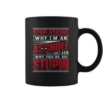 Stop Asking Why I Am An Asshole I Dont Ask Why You Are So Stupid Dead Pool Coffee Mug | Favorety DE