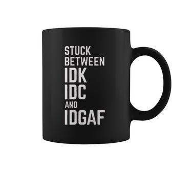 Stuck Between Idk Idc And Idgaf Coffee Mug | Favorety AU