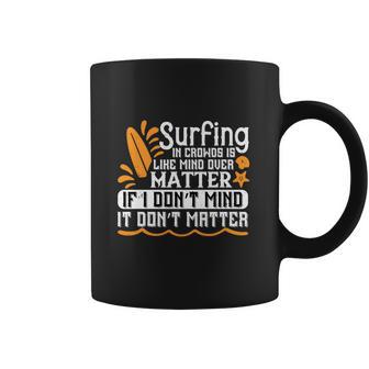 Surfing In Crowds Is Like Mind Over Matter If I Don’T Mind It Don’T Matter Coffee Mug | Favorety CA