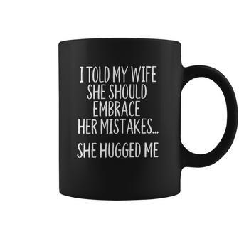 I Told My Wife To Embrace Her Mistakes Coffee Mug | Favorety CA