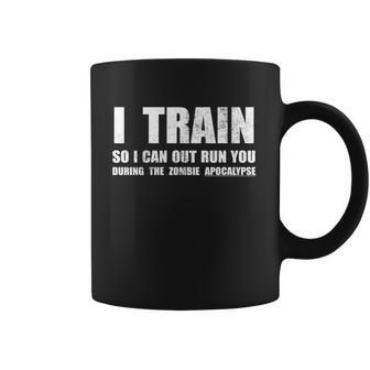 I Train So I Can Out Run You During A Zombie Apocalypse Coffee Mug | Favorety CA