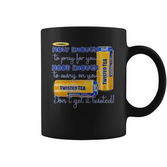 Twisted Tea Holy Enough Hood Enough Dont Get It Twisted Coffee Mug | Favorety AU