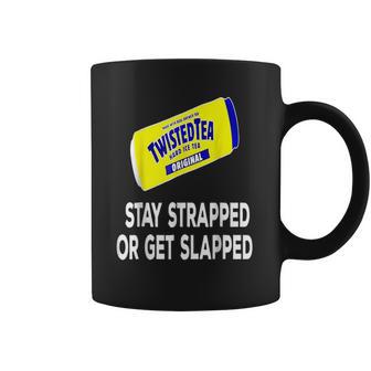 Twisted Tea Stay Strapped Or Get Slapped Funny Coffee Mug | Favorety AU