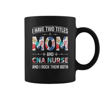 I Have Two Titles Mom Cna Nurse Beautiful Gift For Mom Coffee Mug | Favorety AU