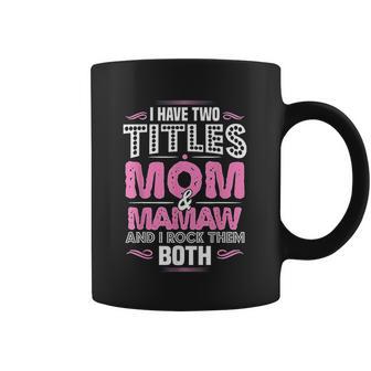 I Have Two Titles Mom And Mamaw Coffee Mug | Favorety DE