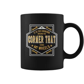 It Is The Unknown Around The Corner That Turns My Wheels Coffee Mug | Favorety CA