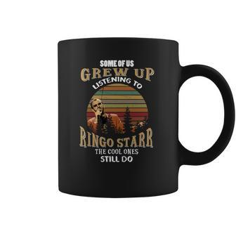 Some Of Us Grew Up Listening To Ringo Starr The Cool Ones Still Do Coffee Mug | Favorety CA