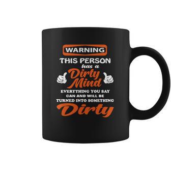 Warning This Person Has A Dirty Mind Everything You Say Can And Will Be Tunrned Into Something Dirty Coffee Mug | Favorety CA