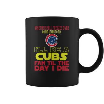 I Will Be A Cubs Fan Til The Day I Die Coffee Mug | Favorety UK