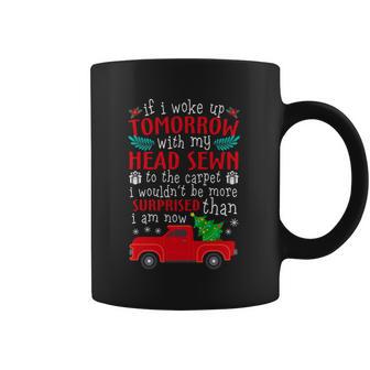 If I Woke Up Tomorrow With My Head Sewn To The Carpet Griswold Christmas Vacati Coffee Mug | Favorety DE