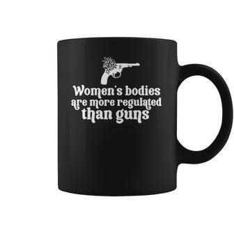 Womens Bodies Are More Regulated Than Gunsmy Body My Choice Pro Abortion Feministabortion Banwomen Empowerment Coffee Mug | Favorety UK