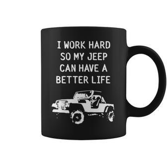 I Work Hard So My Jeep Can Have A Better Life Jeep Coffee Mug | Favorety DE