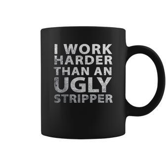 I Work Harder Than An Ugly Stripper Funny Graphic Coffee Mug | Favorety CA